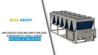 Air-Cooled Cooling-Only Chillers: Extension of Scroll Range and Shell & Tube Option