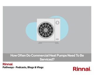 Rinnai: how often do commercial heat pumps need to be serviced?