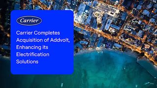 Carrier Completes Acquisition of Addvolt, Enhancing its Electrification Solutions