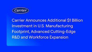 Carrier Announces Additional $1 Billion Investment in U.S. Manufacturing Footprint, Advanced Cutting-Edge R&D and Workforce Expansion