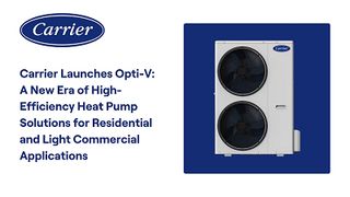 Carrier Launches Opti-V: A New Era of High-Efficiency, Heat Pump Solutions for Residential and Light Commercial Applications