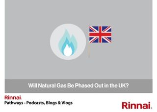 Rinnai: Will Natural Gas Be Phased Out in the UK?