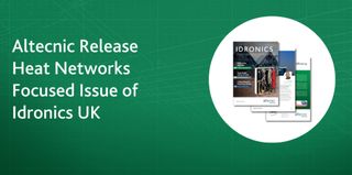 Altecnic Release Heat Networks Focused Issue of Idronics UK